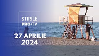 Știrile PRO TV - 27 Aprilie 2024
