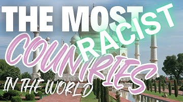 The Most Racist Countries in the World