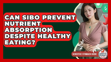 Can SIBO Prevent Nutrient Absorption Despite Healthy Eating? - Sensitive Stomach Guide
