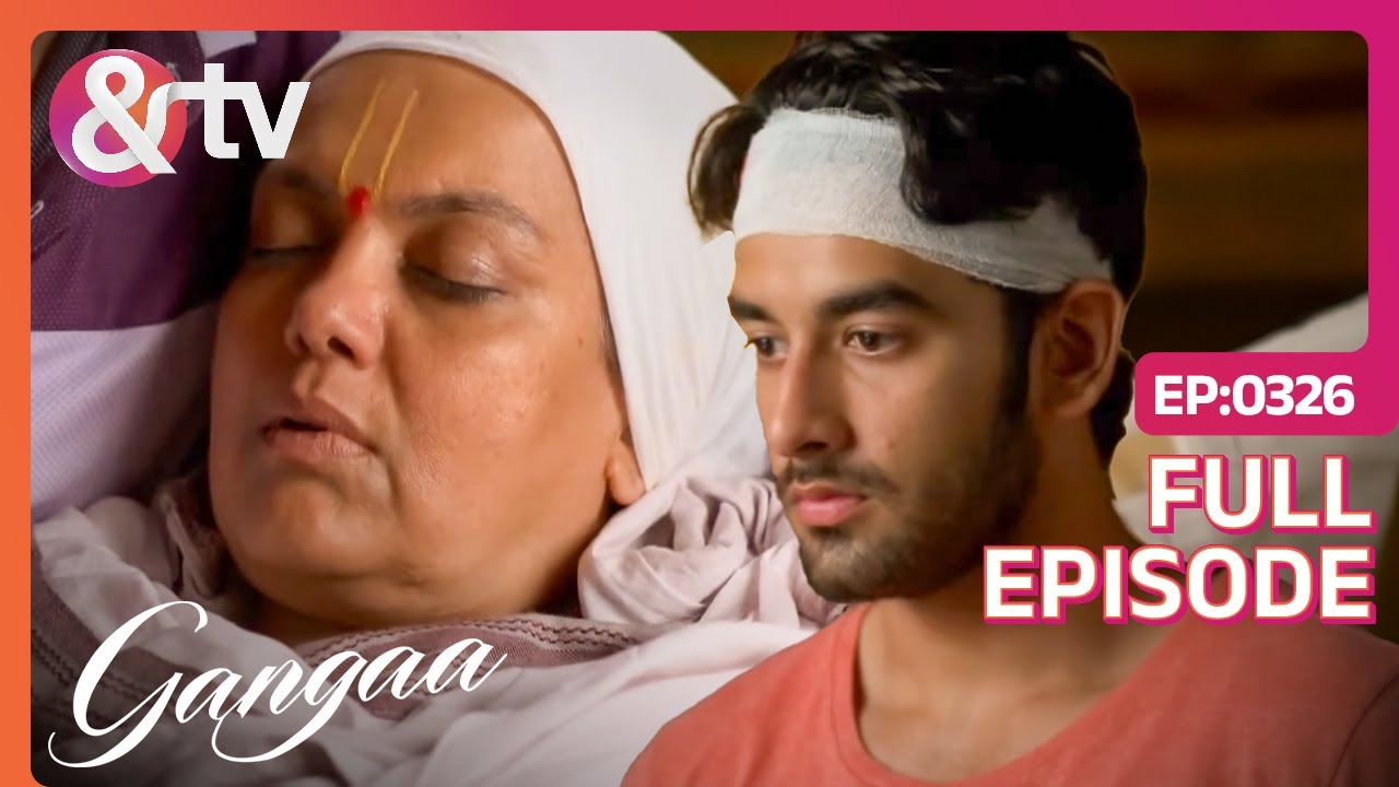 Ammaji हैं बीमार: Sagar कर रहा है उनकी देखभाल! | Gangaa | Full Ep. 326 | @andtvchannel