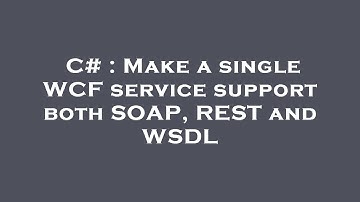 C# : Make a single WCF service support both SOAP, REST and WSDL