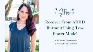 7 Steps To Recovery From ADHD Burnout Using 'Low Power Mode' | 220 I'm Busy Being Awesome Podcast