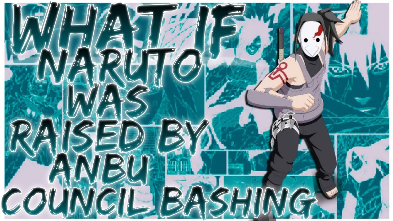 what if naruto was raised by anbu council bashing