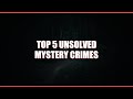 Top 5 Unsolved Mystery Crimes
