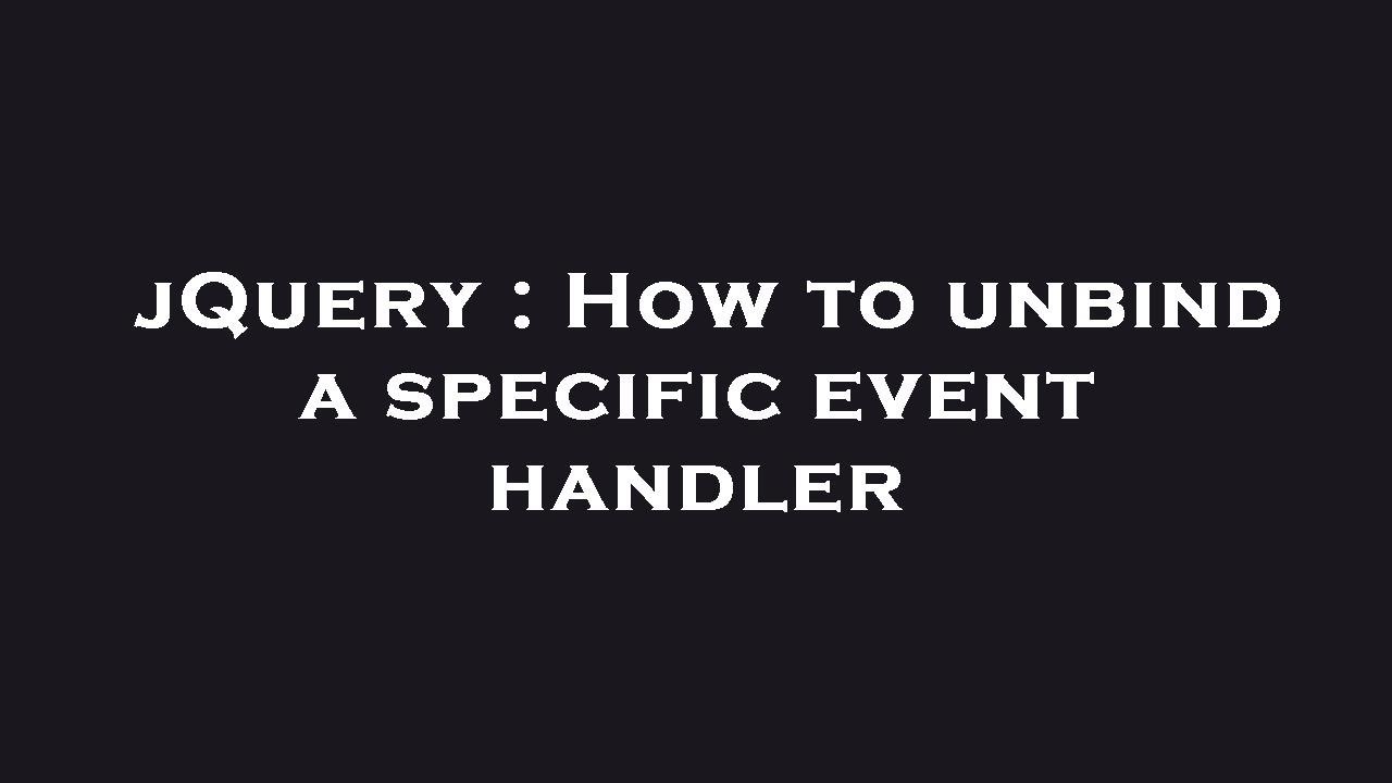 JQuery How To Unbind A Specific Event Handler YouTube jquery-how-to-unbind-a-specific-event-handler-youtube