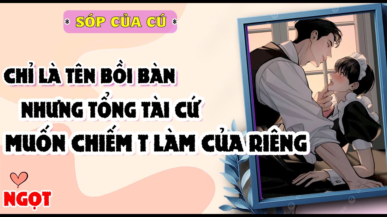 TRUYỆN BOY LOVE | CHỈ LÀ TÊN BỒI BÀN NHƯNG TỔNG TÀI CỨ MUỐN CHIẾM | AUDIO ĐAM MỸ FULL | Sóp của cú