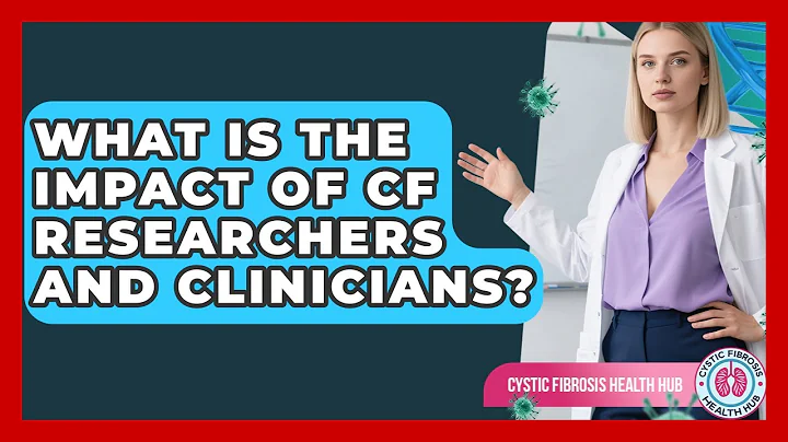 What Is The Impact Of CF Researchers And Clinicians? - Cystic Fibrosis Health Hub