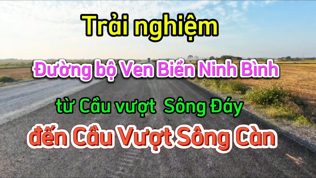 Trải nghiệm đường bộ Ven Biển Ninh Bình tới Cầu Sông Càn.