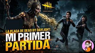 MI PRIMER PARTIDA CON "LA PLAGA" | Dead By Daylight