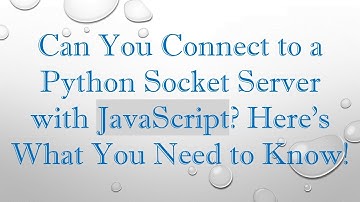 Can You Connect to a Python Socket Server with JavaScript? Here’s What You Need to Know!