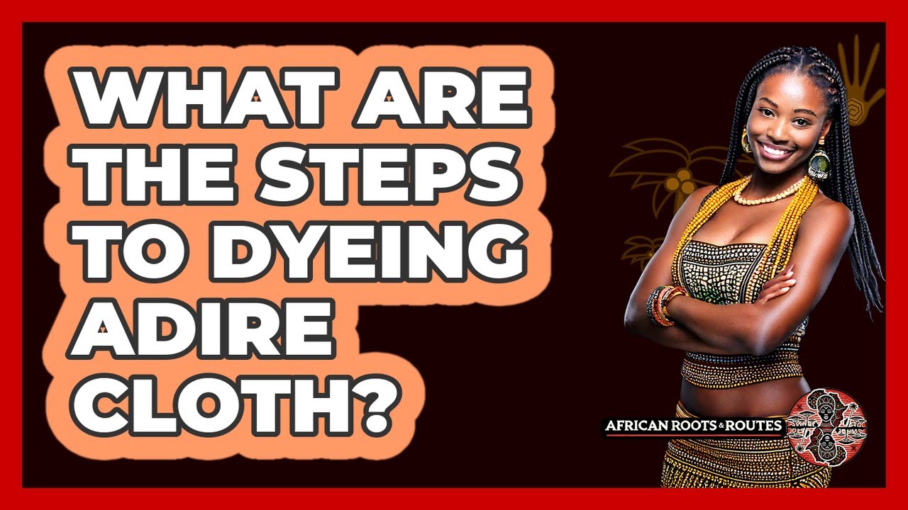What Are The Steps To Dyeing Adire Cloth?