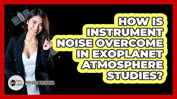 How Is Instrument Noise Overcome In Exoplanet Atmosphere Studies? - Physics Frontier
