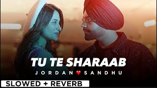TU TE SHARAAB By JORDAN SANDHU🍻(slowed +reverb)😇❤️ | Punjabi Song🔥