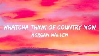 Morgan Wallen - Whatcha Think Of Country Now (Lyrics)