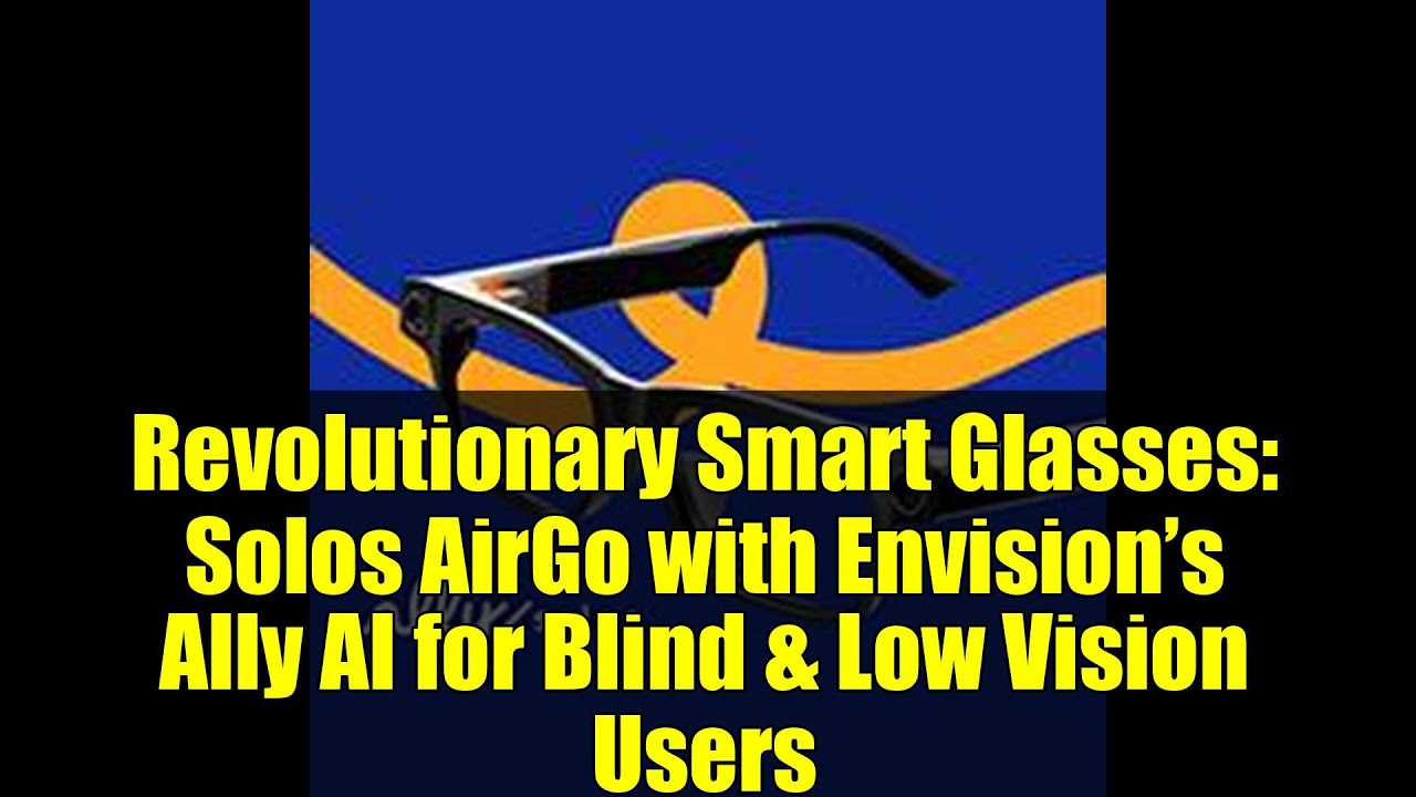 Revolutionary Smart Glasses: Solos AirGo with Envision’s Ally AI for Blind & Low Vision Users