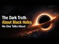The Dark Truth About Black Holes No One Talks About