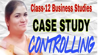 CASE STUDY 2021: CLASS 12 BUSINESS STUDIES CH-8 CONTROLLING #CaseStudyPractice #BoardExams2021