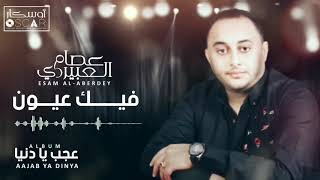                                   عصام العبيردي   فيك عيون سمعها