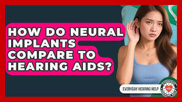 How Do Neural Implants Compare to Hearing Aids? | Everyday Hearing Help News