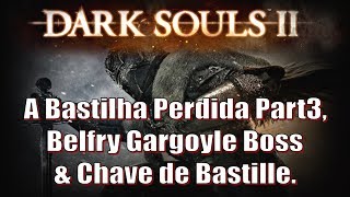 Dark Souls 2, Detonado #15. A Bastilha Perdida Part3, Belfry Gargoyle Boss & Chave de Bastille.