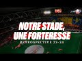 Retrospective 2324  faire de notre stade une forteresse 