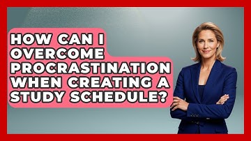 How Can I Overcome Procrastination When Creating A Study Schedule? - Ultimate Study Hacks