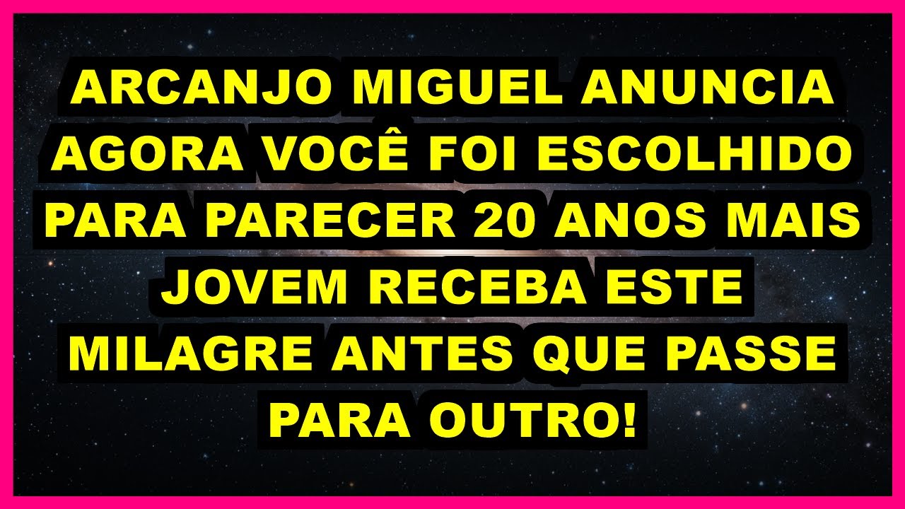 🔥ARCANJO MIGUEL ANUNCIA AGORA VOCÊ FOI ESCOLHIDO PARA PARECER 20 ANOS MAIS JOVEM RECEBA ESTE MILAGRE