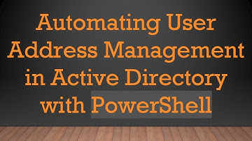 Automating User Address Management in Active Directory with PowerShell