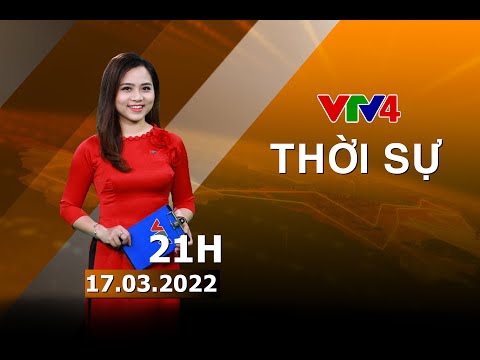 Video Bản tin thời sự tiếng Việt 21h - 17/03/2022| VTV4 - youtube