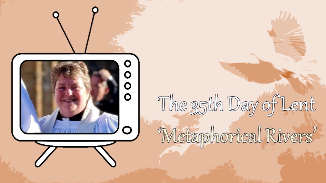 The 35th Day of Lent - Metaphorical Rivers