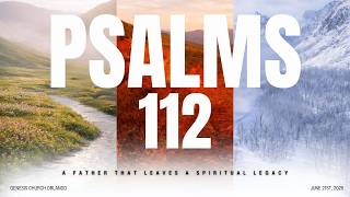 Psalm 112 | A Father that leaves a Spiritual Legacy