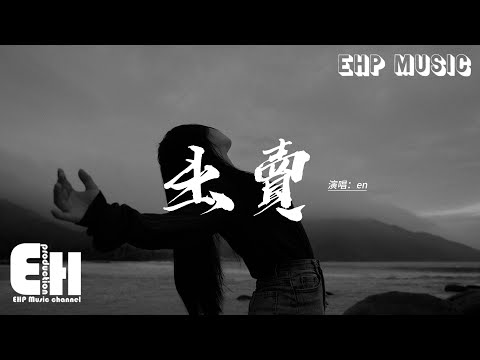 en - 出賣『你的多情出賣我的愛情，賠了我的命，我賣了一個世界 卻換來灰燼。』【動態歌詞MV】