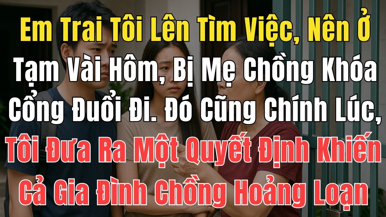 Em Trai Tôi Lên Ở Tạm Vài Hôm, Bị Mẹ Chồng Khóa Cổng Đuổi Đi. Tôi Đưa Ra Quyết Định Khiến Họ Hoảng…