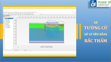 [PLAXIS 2D] - Kè Tường cừ + XLN bằng bấc thấm | @NGUYỄN QUỐC TỚI