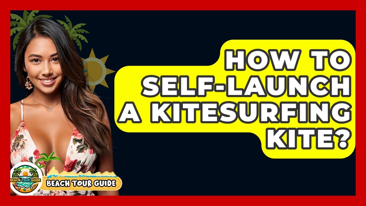 How To Self-Launch A Kitesurfing Kite? - Beach Tour Guide