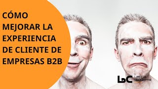 Cómo mejorar la experiencia de cliente en empresas B2B