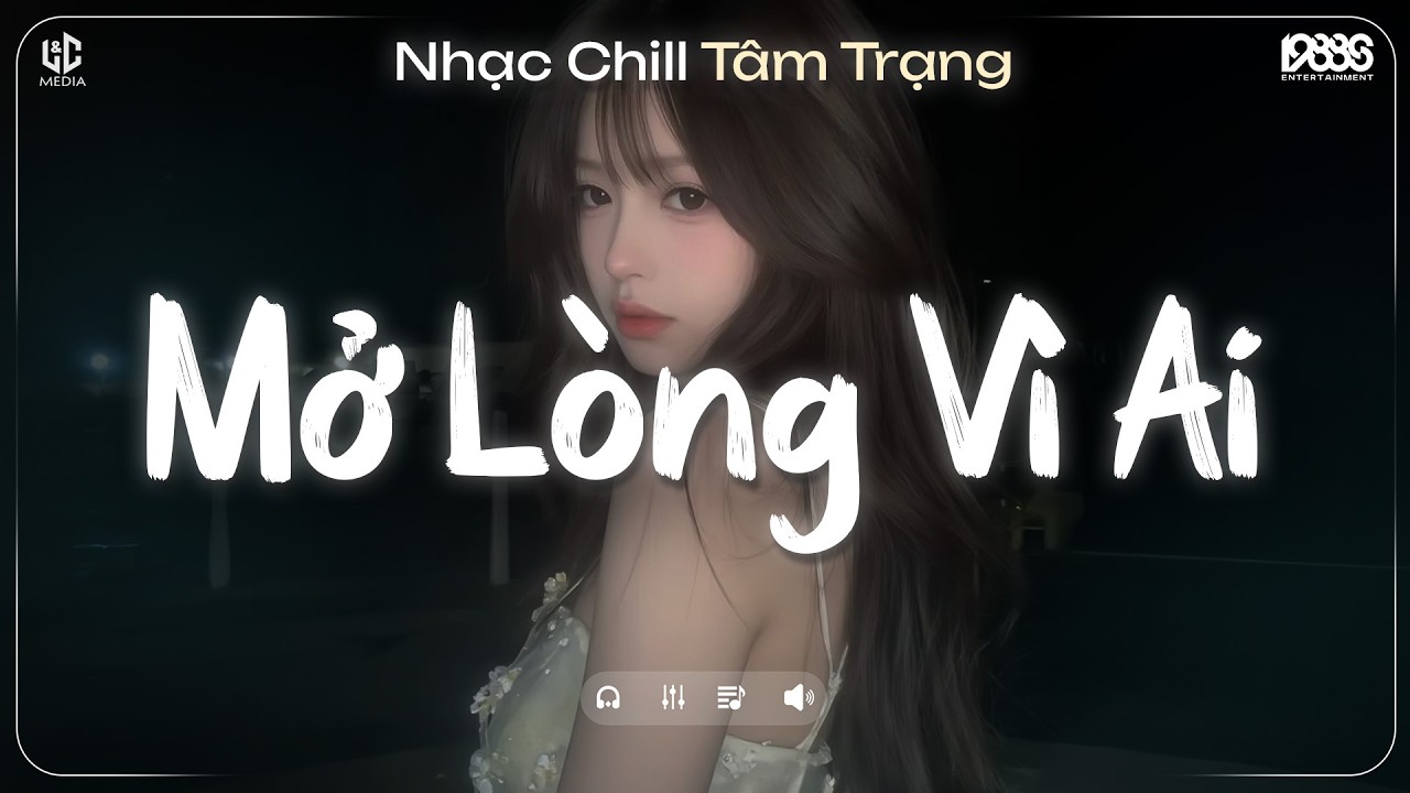 Mở Lòng Vì Ai Lofi ♫ Nơi Trái Tim Cần Nghỉ Ngơi Cho Tâm Tư Tìm Lại Phương Hướng ♫ Nhạc Chill TikTok