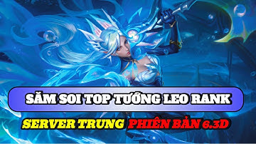 Học chơi tốc chiến #528: Top tướng leo rank cực mạnh server trung phiên bản 6.3D