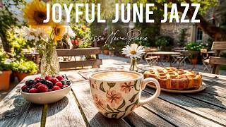 Joyful June Jazz ~ Relaxing Morning Coffee Jazz Music & Smooth Bossa Nova Instrumental to Relax
