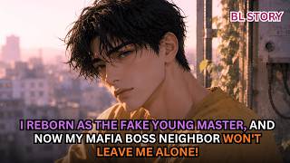BL| I REBORN AS THE FAKE YOUNG MASTER, AND NOW MY MAFIA BOSS NEIGHBOR WON'T LEAVE ME ALONE! #bl