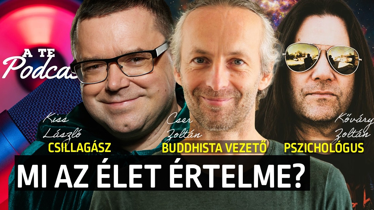 Mi az élet értelme? Csillagász, pszichológus és buddhista vezető válaszol  | A Te Podcastod #040