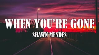 Shawn Mendes - When You’re Gone (Lyrics)