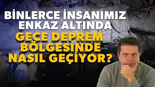 DEPREM BÖLGESİNDE İLK GECE GÖZYAŞLARIYLA GEÇTİ!