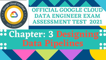 Official Google Cloud Data Engineer Exam Assessment Test 2021 Chapter: 3 Designing Data Pipelines
