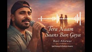 Tera Naam Saans Ban Gaya New Romantic Song Ravi Ahirwar Techtouchindia Music