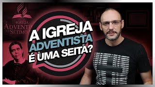 A IGREJA ADVENTISTA É UMA SEITA?