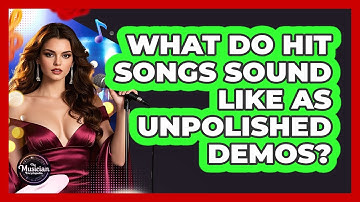 What Do Hit Songs Sound Like As Unpolished Demos? - The Musician Encyclopedia