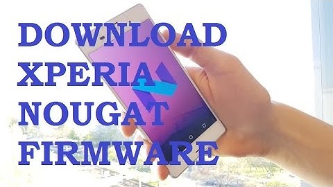 How To Download Nougat (Android 7.0)Firmware For Any Xperia Devices  2017