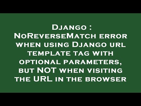 Django : NoReverseMatch error when using Django url template tag with optional parameters, but NOT w