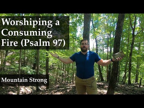 Psalm 97 - Worshiping a Consuming Fire (A Bible Devotional - Mountain Strong 1-33-2)